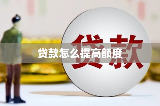 戚墅堰贷款怎么提高额度
