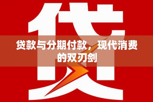 戚墅堰贷款与分期付款，现代消费的双刃剑
