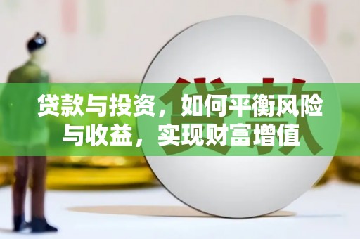 戚墅堰贷款与投资，如何平衡风险与收益，实现财富增值