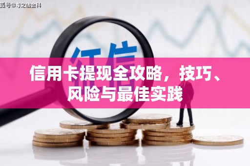 戚墅堰信用卡提现全攻略，技巧、风险与最佳实践