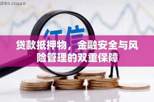 戚墅堰贷款抵押物，金融安全与风险管理的双重保障
