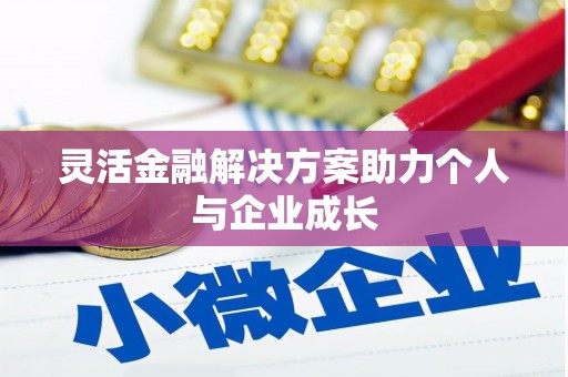 戚墅堰灵活金融解决方案助力个人与企业成长
