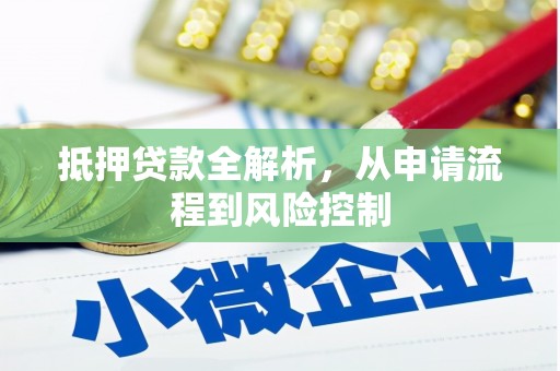 戚墅堰抵押贷款全解析，从申请流程到风险控制