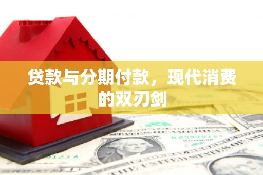 戚墅堰贷款与分期付款，现代消费的双刃剑