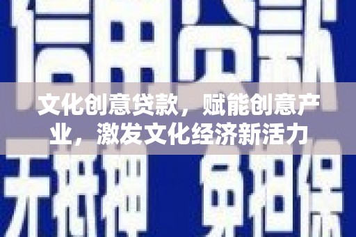戚墅堰文化创意贷款，赋能创意产业，激发文化经济新活力
