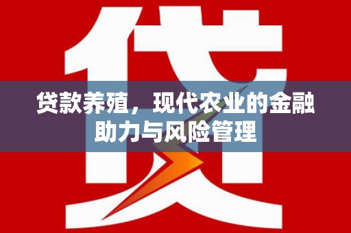 戚墅堰贷款养殖，现代农业的金融助力与风险管理