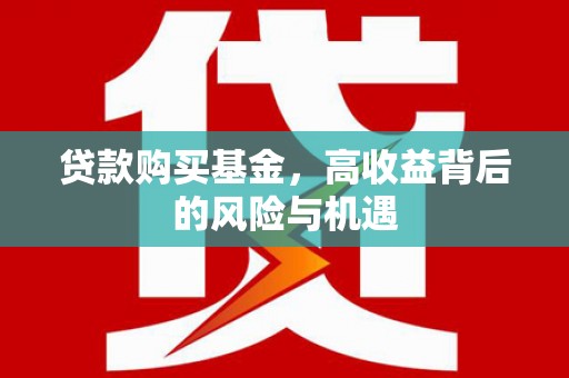 戚墅堰贷款购买基金，高收益背后的风险与机遇