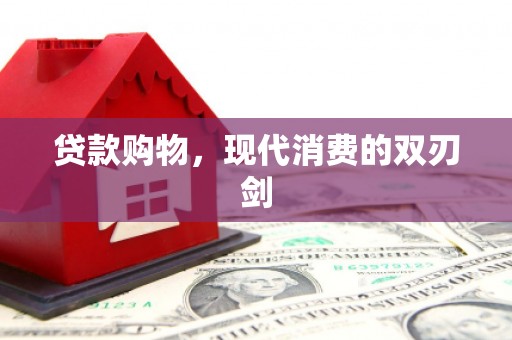 戚墅堰贷款购物，现代消费的双刃剑