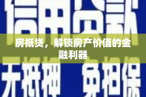 戚墅堰房抵贷，解锁房产价值的金融利器