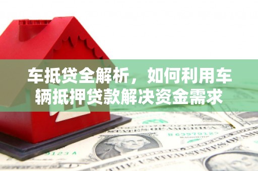 戚墅堰车抵贷全解析，如何利用车辆抵押贷款解决资金需求
