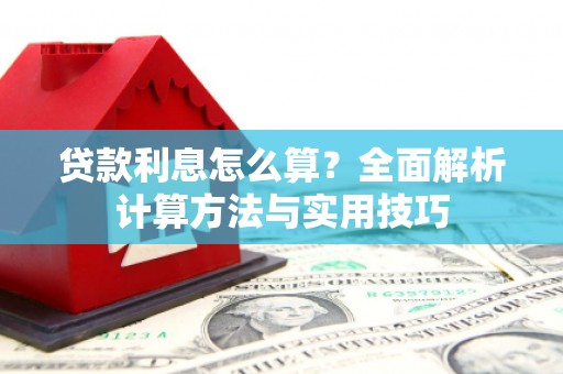 戚墅堰贷款利息怎么算？全面解析计算方法与实用技巧