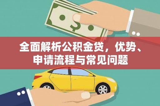 戚墅堰全面解析公积金贷，优势、申请流程与常见问题