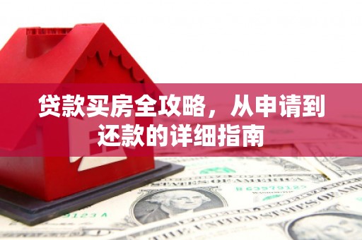戚墅堰贷款买房全攻略，从申请到还款的详细指南