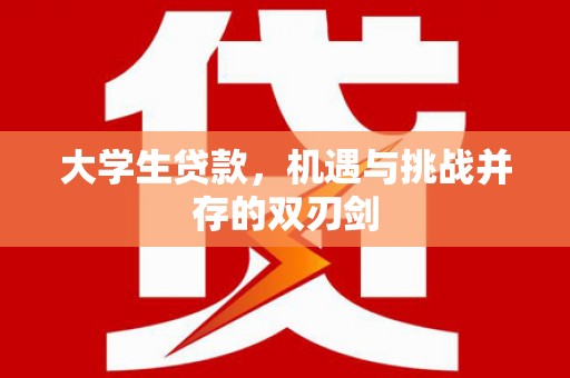 戚墅堰大学生贷款，机遇与挑战并存的双刃剑