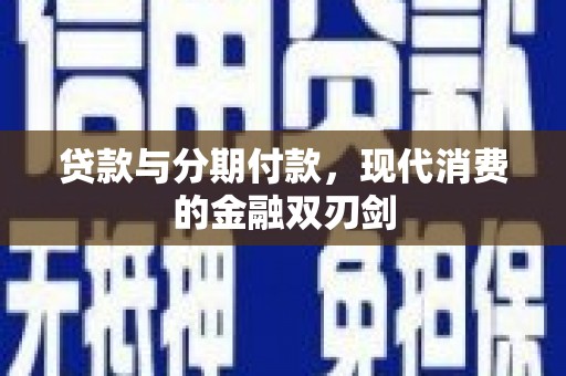 戚墅堰贷款与分期付款，现代消费的金融双刃剑