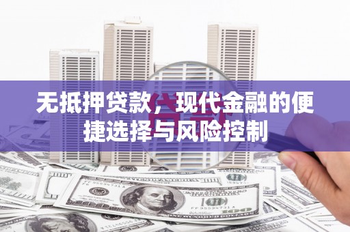 戚墅堰无抵押贷款，现代金融的便捷选择与风险控制