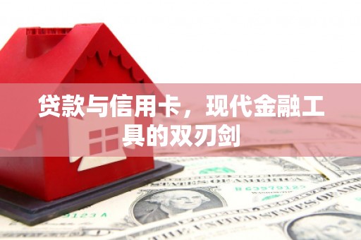 戚墅堰贷款与信用卡，现代金融工具的双刃剑