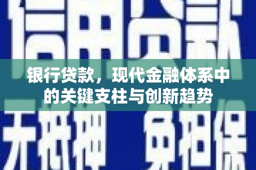戚墅堰银行贷款，现代金融体系中的关键支柱与创新趋势