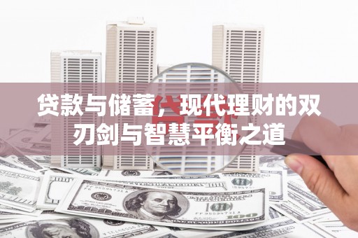 戚墅堰贷款与储蓄，现代理财的双刃剑与智慧平衡之道