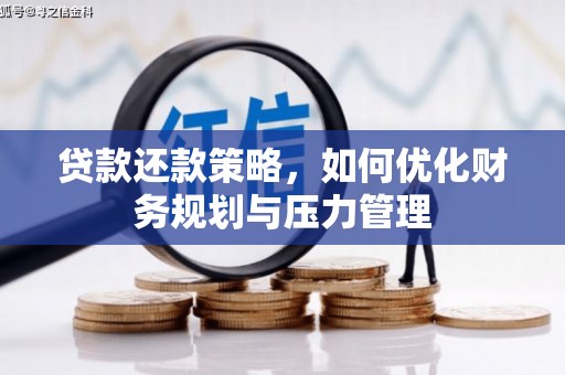 戚墅堰贷款还款策略，如何优化财务规划与压力管理