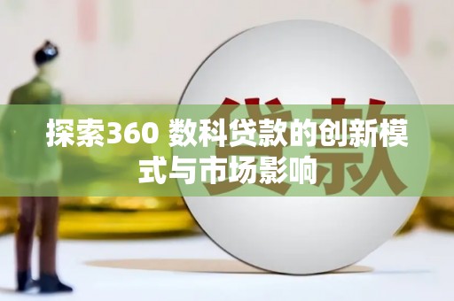 戚墅堰探索360 数科贷款的创新模式与市场影响
