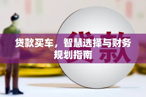 戚墅堰贷款买车，智慧选择与财务规划指南