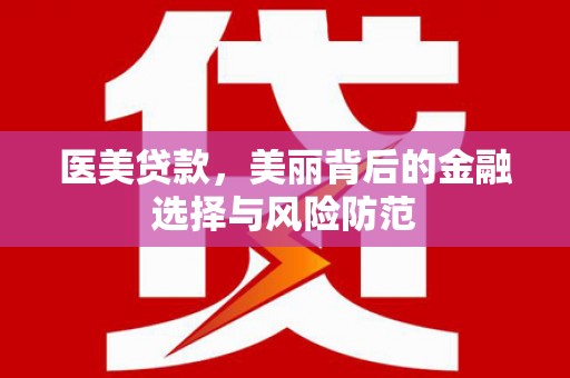 戚墅堰医美贷款，美丽背后的金融选择与风险防范