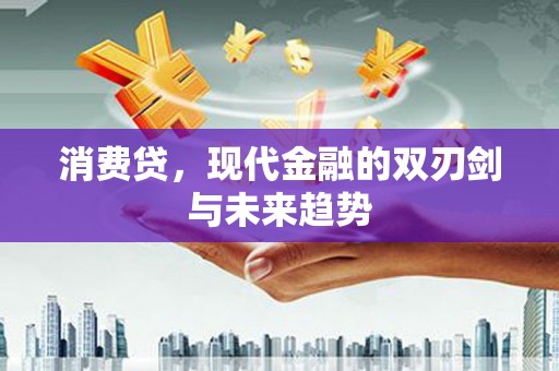 戚墅堰消费贷，现代金融的双刃剑与未来趋势