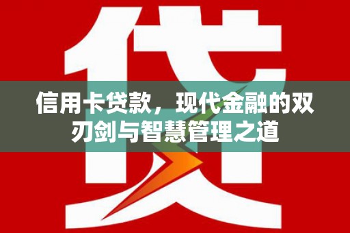 戚墅堰信用卡贷款，现代金融的双刃剑与智慧管理之道