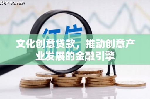 戚墅堰文化创意贷款，推动创意产业发展的金融引擎