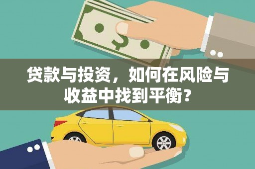 戚墅堰贷款与投资，如何在风险与收益中找到平衡？