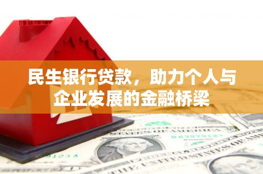 戚墅堰民生银行贷款，助力个人与企业发展的金融桥梁