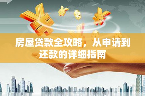 戚墅堰房屋贷款全攻略，从申请到还款的详细指南