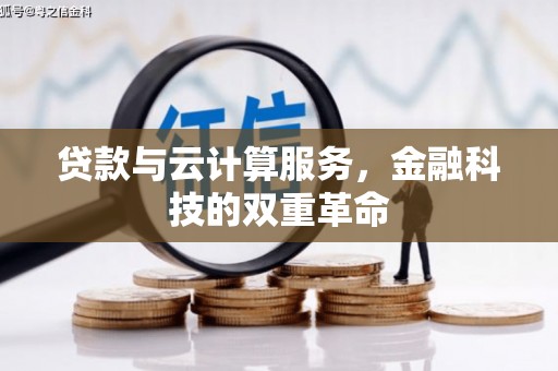 戚墅堰贷款与云计算服务，金融科技的双重革命