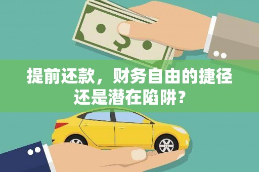 戚墅堰提前还款，财务自由的捷径还是潜在陷阱？