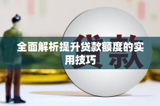 戚墅堰全面解析提升贷款额度的实用技巧
