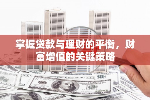 戚墅堰掌握贷款与理财的平衡，财富增值的关键策略