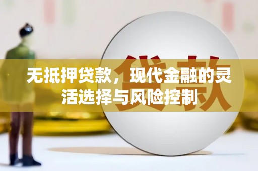 戚墅堰无抵押贷款，现代金融的灵活选择与风险控制