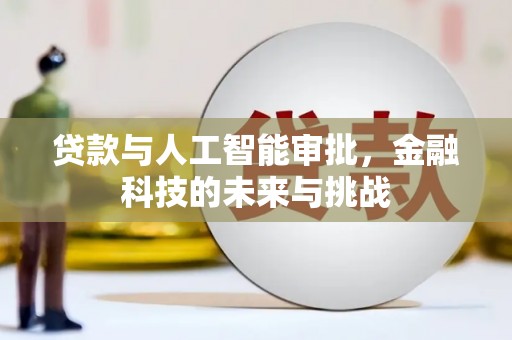 戚墅堰贷款与人工智能审批，金融科技的未来与挑战