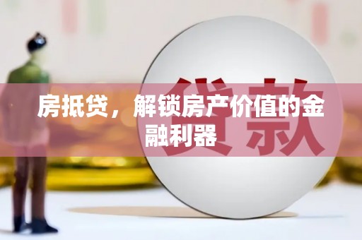 戚墅堰房抵贷，解锁房产价值的金融利器