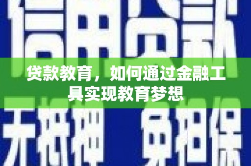 戚墅堰贷款教育，如何通过金融工具实现教育梦想