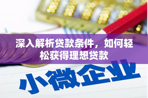 戚墅堰深入解析贷款条件，如何轻松获得理想贷款