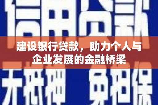 戚墅堰建设银行贷款，助力个人与企业发展的金融桥梁