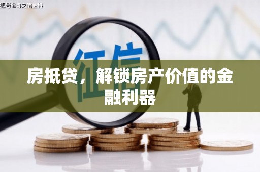 戚墅堰房抵贷，解锁房产价值的金融利器