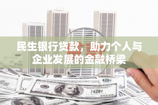 戚墅堰民生银行贷款，助力个人与企业发展的金融桥梁