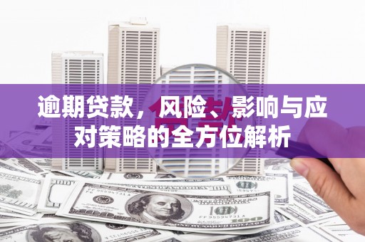 戚墅堰逾期贷款，风险、影响与应对策略的全方位解析