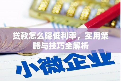 戚墅堰贷款怎么降低利率，实用策略与技巧全解析