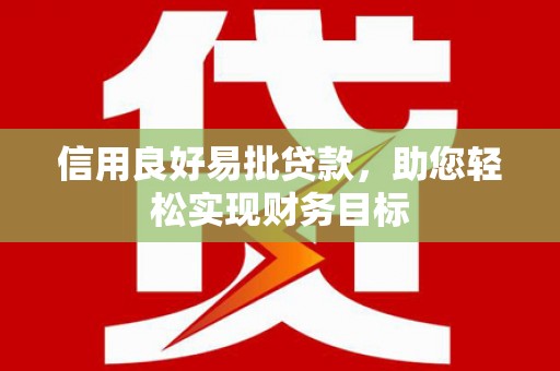 戚墅堰信用良好易批贷款，助您轻松实现财务目标