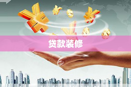 戚墅堰贷款装修