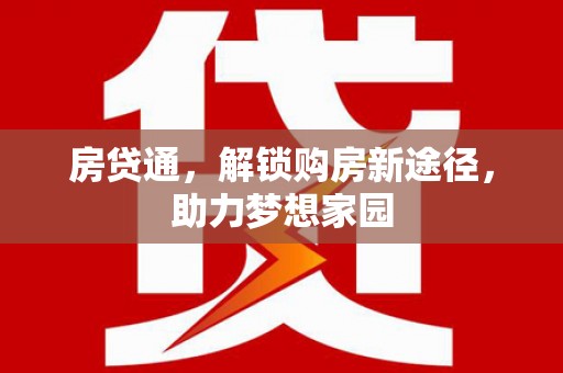 戚墅堰房贷通，解锁购房新途径，助力梦想家园